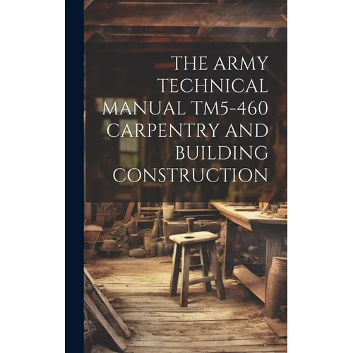 The Army Technical Manual Tm5-460 Carpentry and Building Construction