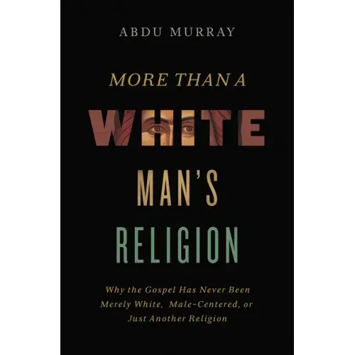 More Than a White Man's Religion: Why the Gospel Has Never Been Merely White, Male-Centered, or Just Another Religion