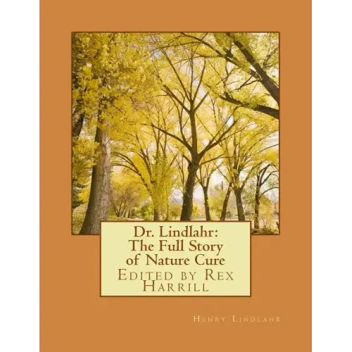 Dr. Lindlahr: The Full Story of Nature Cure: Edited by Rex Harrill