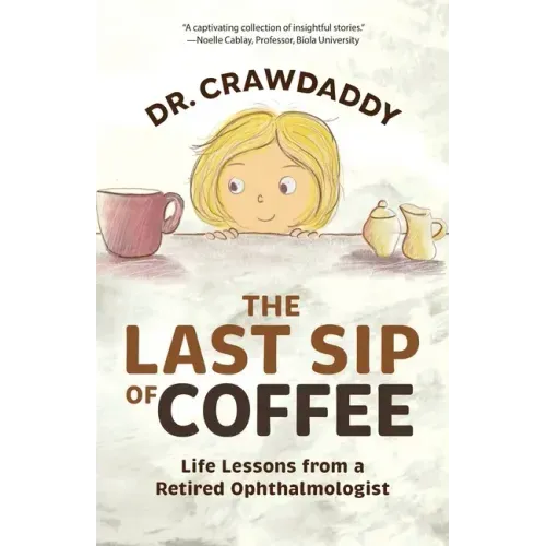 The Last Sip of Coffee: Life Lessons from a Retired Ophthalmologist