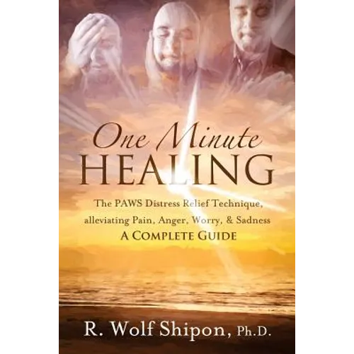 One Minute Healing: The PAWS Distress Relief Technique, alleviating Pain, Anger, Worry, & Sadness: A Complete Guide