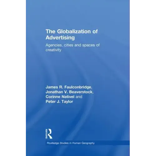 The Globalization of Advertising: Agencies, Cities and Spaces of Creativity
