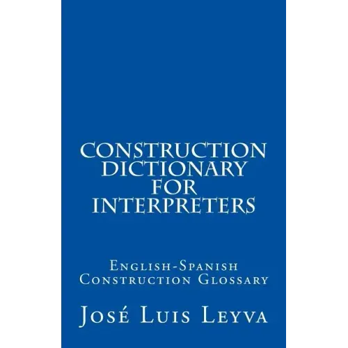 Construction Dictionary for Interpreters: English-Spanish Construction Glossary