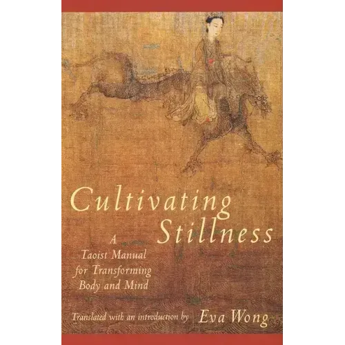 Cultivating Stillness: A Taoist Manual for Transforming Body and Mind