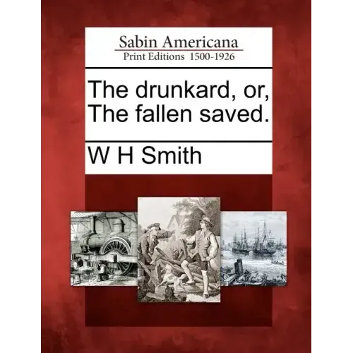 The Drunkard, Or, the Fallen Saved.