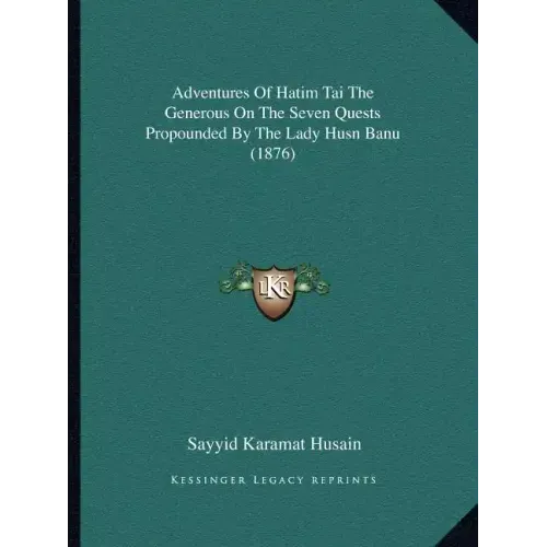 Adventures Of Hatim Tai The Generous On The Seven Quests Propounded By The Lady Husn Banu (1876)