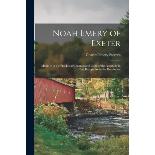 Noah Emery of Exeter: Member of the Provincial Congress and Clerk of the Assembly in New Hampshire in the Revolution
