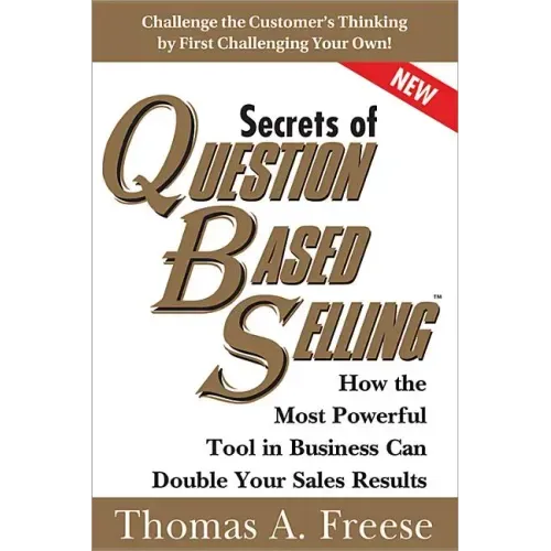 Secrets of Question-Based Selling: How the Most Powerful Tool in Business Can Double Your Sales Results