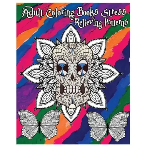 Adult Coloring Books Stress Relieving Patterns: Stress Relief Coloring Book +100 Pages: Sugar Skull Designs, Mandalas, Animals, and Beautiful Flowers