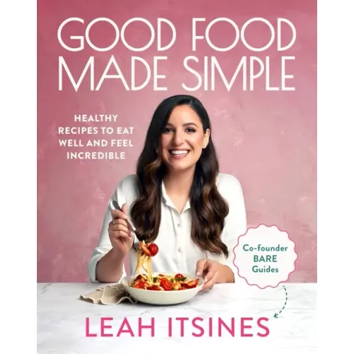 Good Food Made Simple: Healthy Recipes to Eat Well and Feel Incredible