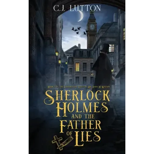 Sherlock Holmes and the Father of Lies: Book #2 in the confidential Files of Dr. John H. Watson