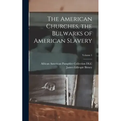 The American Churches, the Bulwarks of American Slavery; Volume 1