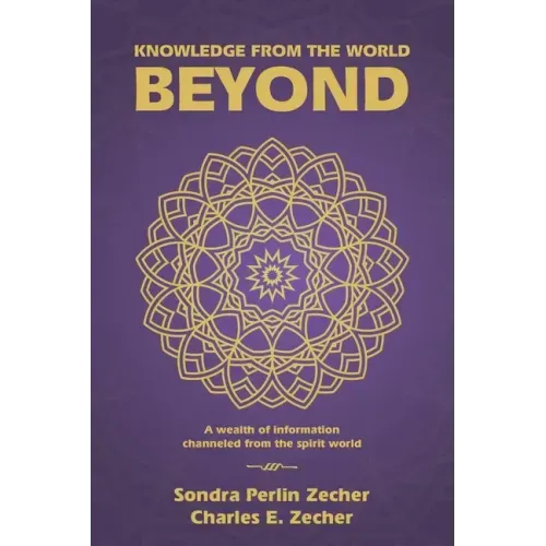 Knowledge from the World Beyond: A Wealth of Information Channeled from the Spirit World