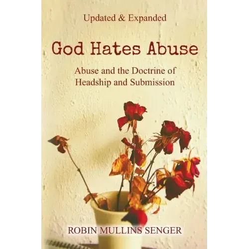 God Hates Abuse Updated and Expanded: Abuse and the Doctrine of Headship and Submission