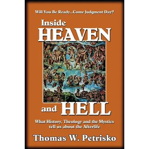 Inside Heaven and Hell: What History, Theology and the Mystics Tell Us about the Afterlife