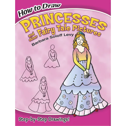 How to Draw Princesses and Other Fairy Tale Pictures: Step-By-Step Drawings!