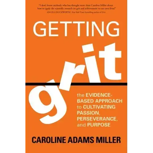 Getting Grit: The Evidence-Based Approach to Cultivating Passion, Perseverance, and Purpose