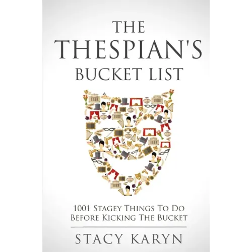 The Thespian's Bucket List: 1001 Stagey Things To Do Before Kicking The Bucket
