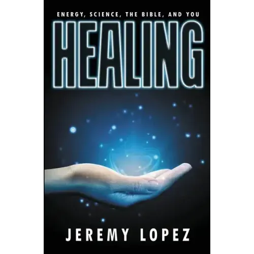 Healing: Energy, the Bible, Science, and You