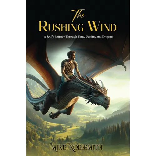 The Rushing Wind: A Soul's Journey Through Time, Destiny, and Dragons