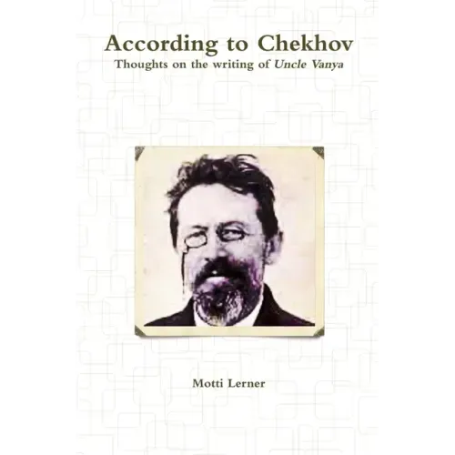 According to Chekhov - Thoughts on the Writing of UNCLE VANYA