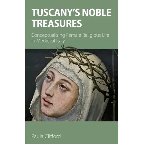 Tuscany's Noble Treasures: Conceptualizing Female Religious Life in Medieval Italy