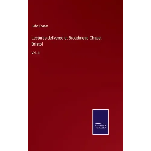 Lectures delivered at Broadmead Chapel, Bristol: Vol. II