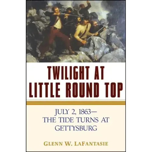 Twilight at Little Round Top: July 2, 1863--The Tide Turns at Gettysburg