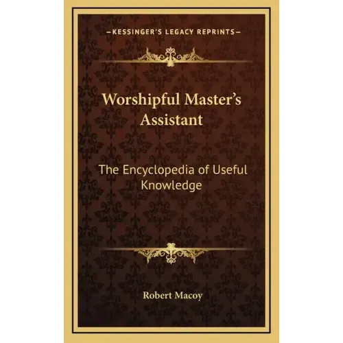 Worshipful Master's Assistant: The Encyclopedia of Useful Knowledge