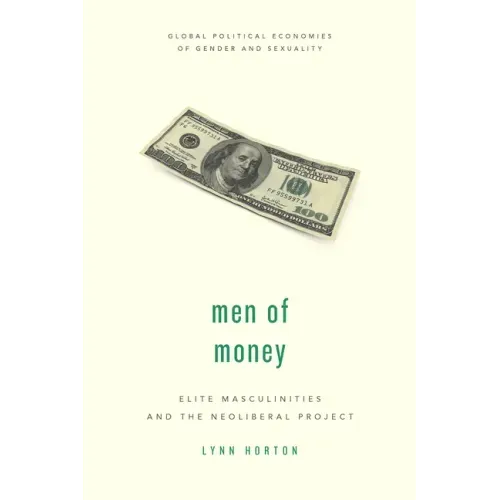 Men of Money: Elite Masculinities and the Neoliberal Project