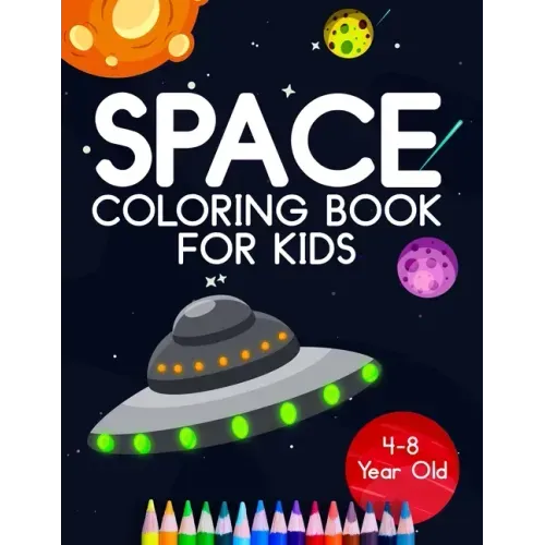 Space Coloring Book For Kids 4-8 Year Old: Astronauts, Planets, Rocket Ships, And Outer Space Animals For Preschool And Elementary Children