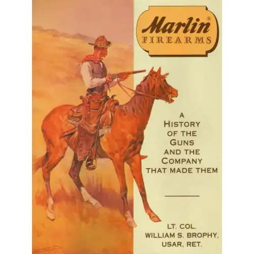 Marlin Firearms: A History of the Guns and the Company That Made Them
