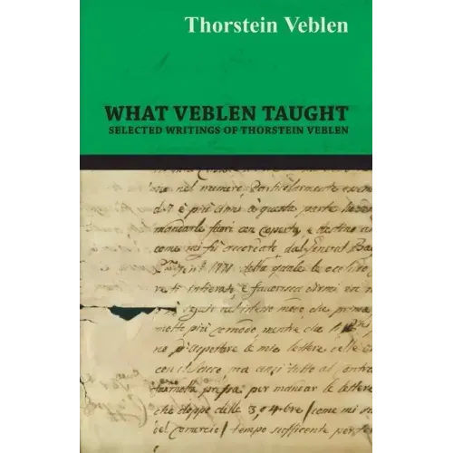 What Veblen Taught - Selected Writings of Thorstein Veblen