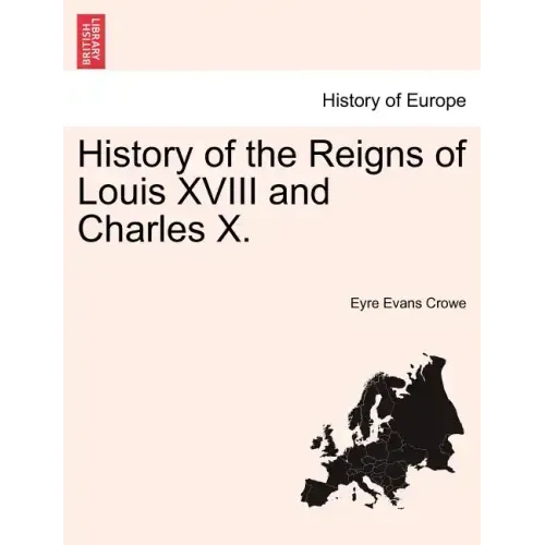 History of the Reigns of Louis XVIII and Charles X.