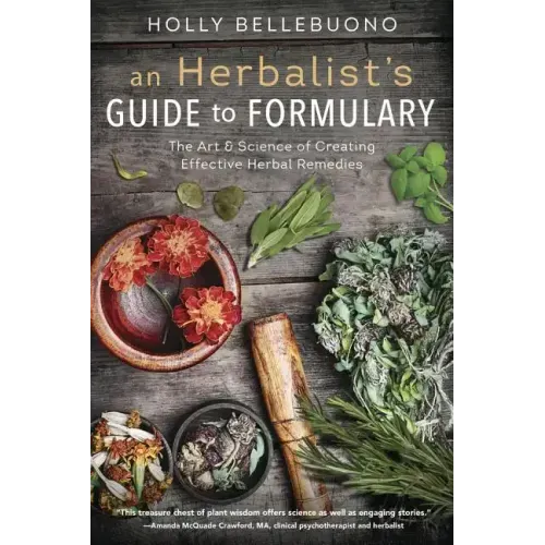 An Herbalist's Guide to Formulary: The Art & Science of Creating Effective Herbal Remedies