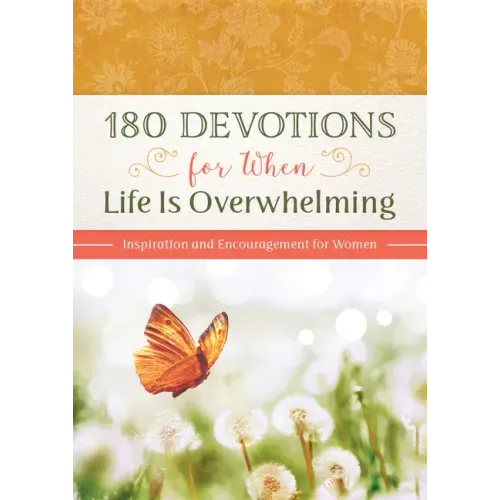 180 Devotions for When Life Is Overwhelming: Inspiration and Encouragement for Women