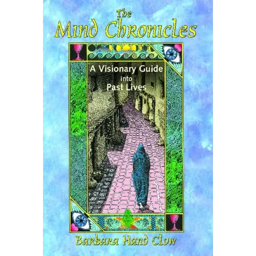 The Mind Chronicles: A Visionary Guide Into Past Lives