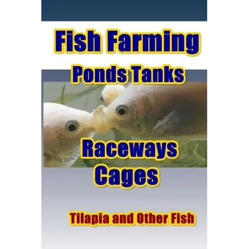 Fish Farming Ponds Tanks Raceways & Cages: For Tilapia and Other Fish