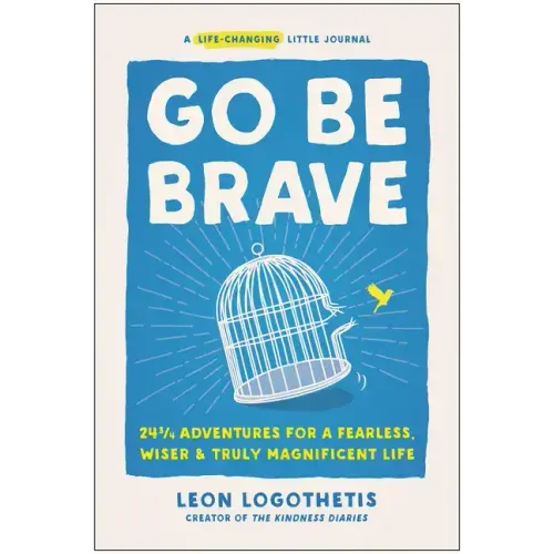 Go Be Brave: 24 3/4 Adventures for a Fearless, Wiser, and Truly Magnificent Life
