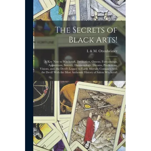 The Secrets of Black Arts!: A Key Note to Witchcraft, Devination, Omens, Forwarnings, Apparitions, Sorcery, Daemonology, Dreams, Predictions, Visi