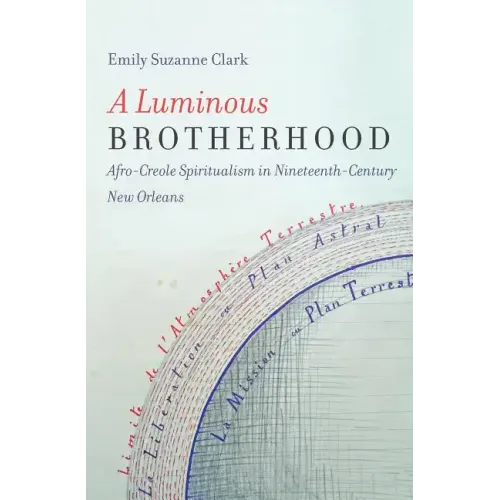 A Luminous Brotherhood: Afro-Creole Spiritualism in Nineteenth-Century New Orleans