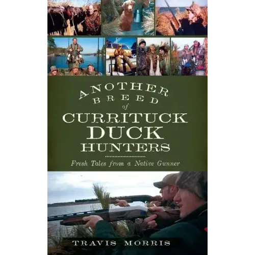 Another Breed of Currituck Duck Hunters: Fresh Tales from a Native Gunner