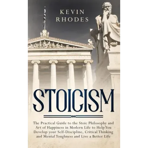 Stoicism: The Practical Guide to the Stoic Philosophy and Art of Happiness in Modern Life to Help You Develop your Self-Discipli