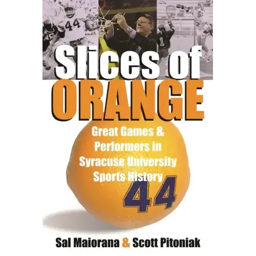 Slices of Orange: Great Games and Performers in Syracuse University Sports History