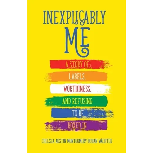 Inexplicably Me: A Story of Labels, Worthiness, and Refusing to Be Boxed in