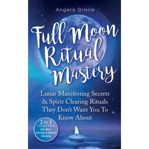 Full Moon Ritual Mastery: Lunar Manifesting Secrets & Spirit Clearing Rituals They Don't Want You To Know About (New Moon Astrology & Spiritual