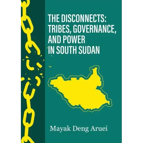 The Disconnects: Tribes, Governance, and Power in South Sudan