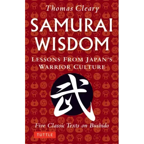 Samurai Wisdom: Lessons from Japan's Warrior Culture - Five Classic Texts on Bushido