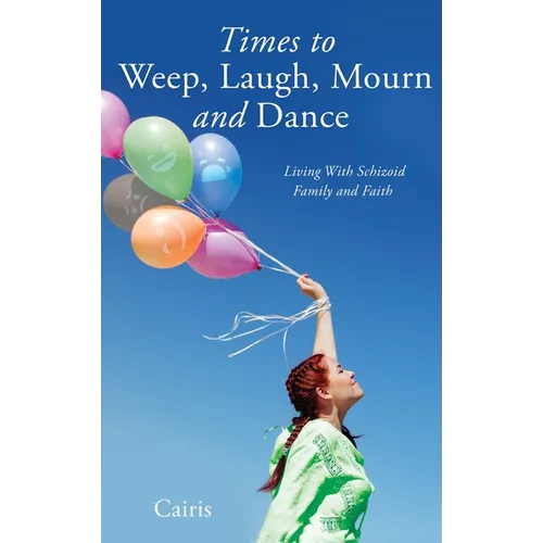 Times to Weep, Laugh, Mourn and Dance: Living With Schizoid Family and Faith