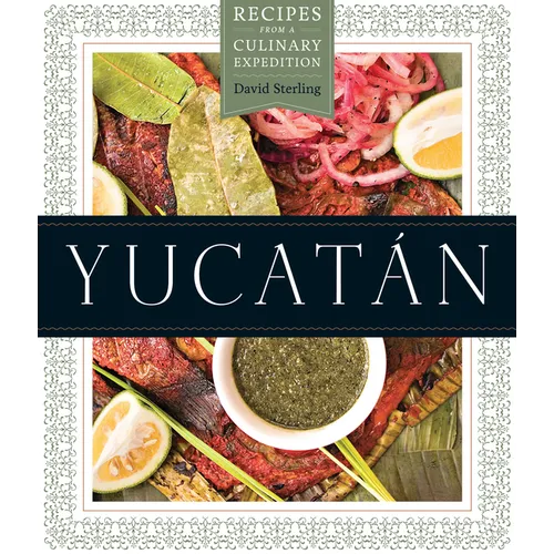 Yucatán: Recipes from a Culinary Expedition